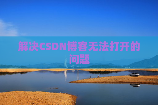解决CSDN博客无法打开的问题